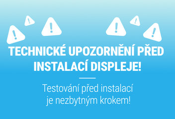 TECHNICKÉ UPOZORNĚNÍ PŘED INSTALACÍ DISPLEJE!