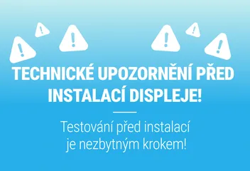 TECHNICKÉ UPOZORNĚNÍ PŘED INSTALACÍ DISPLEJE!